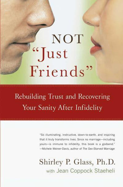 NOT "Just Friends": Rebuilding Trust and Recovering Your Sanity After Infidelity Shirley Glass