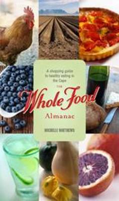 Whole Food Almanac A shopping guide to healthy eating in the Cape Michelle Matthews