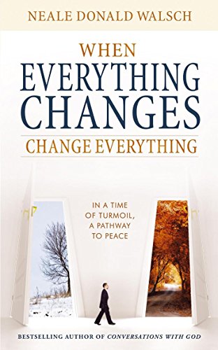 When Everything Changes, Change Everything In a Time of Turmoil, a Pathway to Peace - Neale Donald Walsch