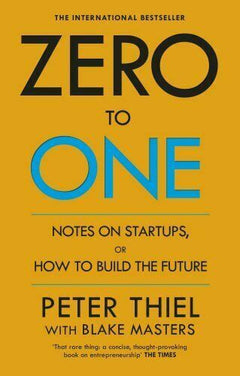 Zero To One: Notes on Startups or How To Build The Future - Peter Thiel & Blake Masters