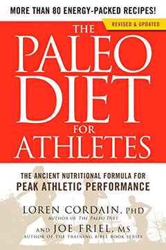 The Paleo Diet for Athletes The Ancient Nutritional Formula for Peak Athletic Performance - Loren Cordain & Joe Friel