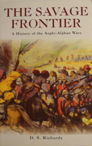 The Savage Frontier A History of the Anglo-Afghan Wars Donald Sydney Richards