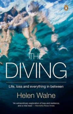The Diving: Life, Loss and Everything In-between Helen Walne
