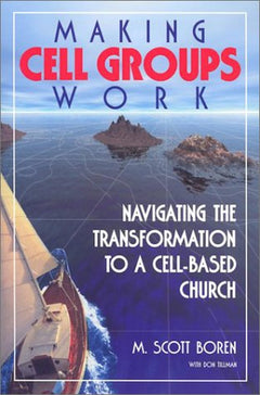 Making Cell Groups Work: Navigating the Transformation to a Cell-Based Church - M. Scott Boren & Don Tillman