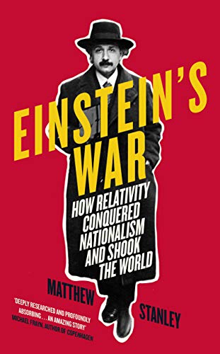 Einstein's War: How Relativity Triumphed Amid the Vicious Nationalism of World War I - Matthew Stanley