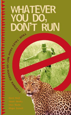 Whatever You Do, Don't Run: True Stories and Reflections by Not-so-rugged Rangers David Hood