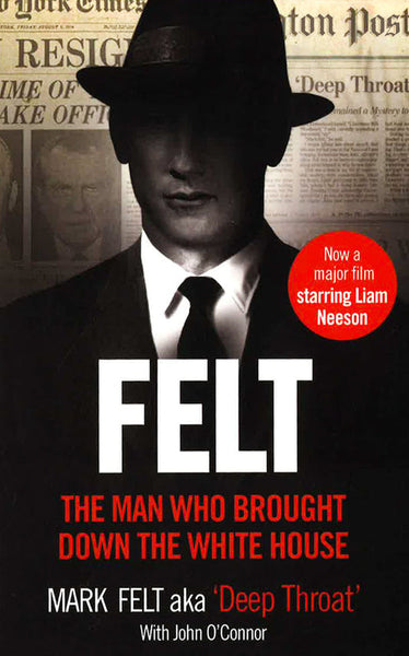 Felt: The Man who Brought Down the White House - W. Mark Felt & John O'Connor