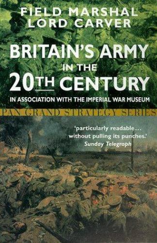 Britain's Army in the Twentieth Century Field Marshal Lord Carver