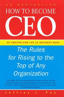 How to Become CEO The Rules for Rising to the Top of Any Organization Jeffrey J. Fox