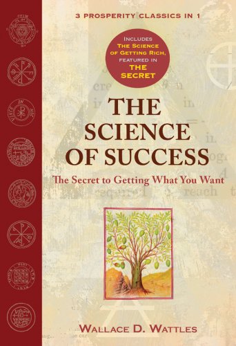 The Science of Success The Secret to Getting What You Want - Wallace D. Wattles
