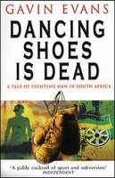 Dancing Shoes Is Dead: A Tale of Fighting Men in South Africa -  Gavin Evans