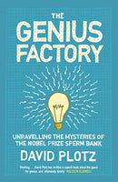 The Genius Factory Unravelling The Mysteries of the Nobel Prize Sperm Bank David Plotz