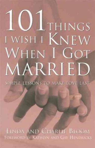101 Things I Wish I Knew When I Got Married: Simple Lessons to Make Love Last - Linda Bloom & Charlie Bloom