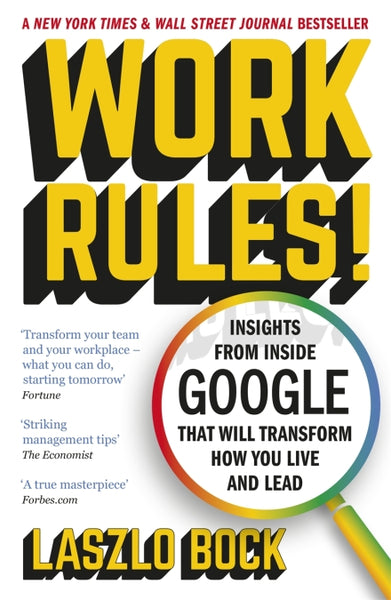Work Rules! Insights from Inside Google That Will Transform How You Live and Lead Laszlo Bock