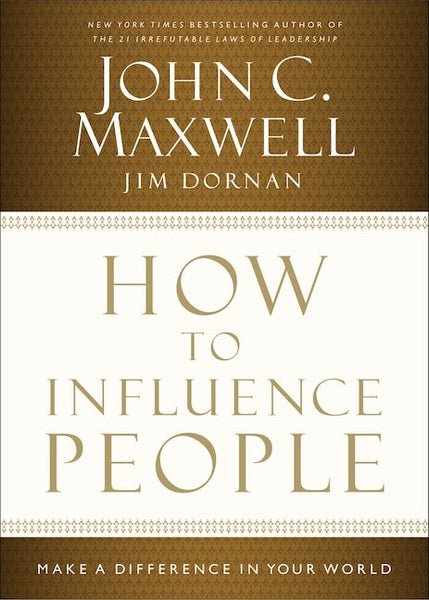 How to Influence People Make a Difference in Your World John C. Maxwell