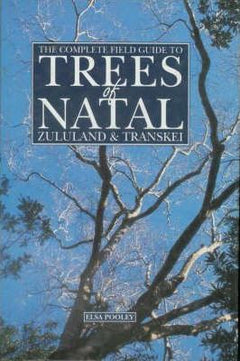 The Complete Field Guide to Trees of Natal, Zululand & Transkei Elsa Pooley