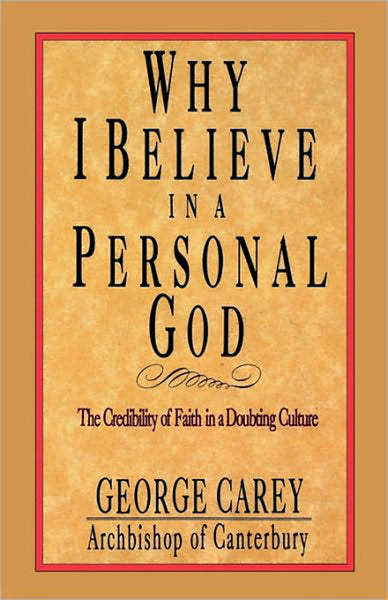 Why I Believe in a Personal God: The Credibility of Faith in a Doubting Culture - George Carey
