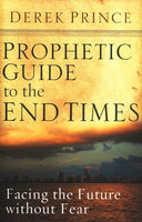 Prophetic Guide to the End Times: Facing the Future Without Fear Derek Prince