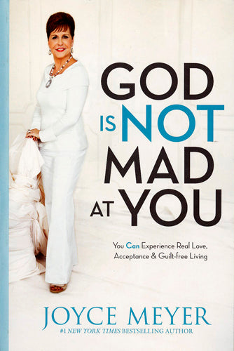 God Is Not Mad at You: You Can Experience Real Love, Acceptance and Guilt-Free Living - Joyce Meyer