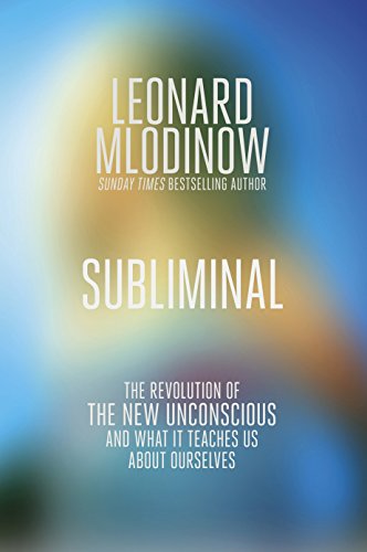 Subliminal: The Revolution of the New Unconscious and what it Teaches Us about Ourselves - Leonard Mlodinow