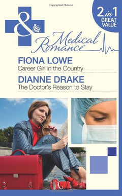 Career Girl in the Country The Doctor's Reason to Stay Fiona Lowe Dianne Drake