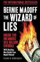 Bernie Madoff, the Wizard of Lies Inside the Infamous $65 Billion Swindle Diana B. Henriques