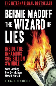 Bernie Madoff, the Wizard of Lies Inside the Infamous $65 Billion Swindle Diana B. Henriques