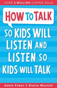 How to Talk So Kids Will Listen and Listen So Kids Will Talk - Adele Faber