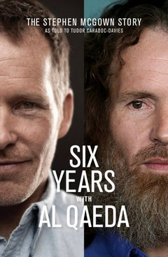 Six Years of Al-Qaeda: The Stephen McGown Story - Tudor Caradoc-Davies