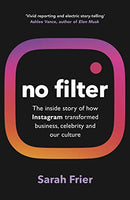 No Filter: How Instagram Shaped Our Culture, Redefined Celebrity, and Saved Facebook - Sarah Frier