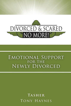 Divorced and Scared No More! Emotional Support for the Newly Divorced Tasher & Tony Haynes