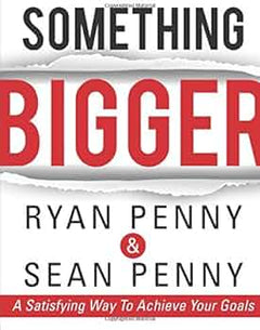 Something Bigger: A Satisfying Way to Achieve Your Goals - Ryan Penny & Sean Penny