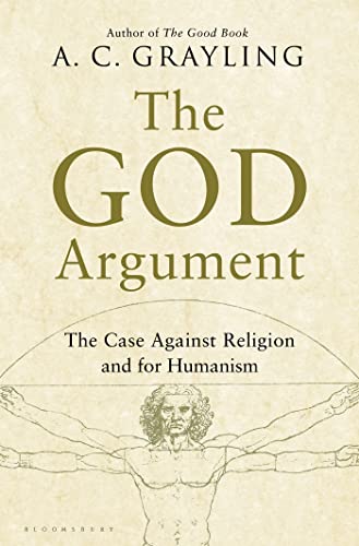 The God Argument: The Case Against Religion and for Humanism - A. C. Grayling