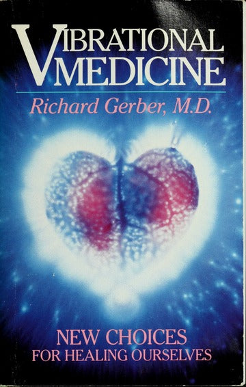 Vibrational Medicine: New Choices for Healing Ourselves Richard Gerber