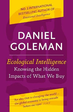 Ecological Intelligence: Knowing the Hidden Impacts of What We Buy Daniel Goleman
