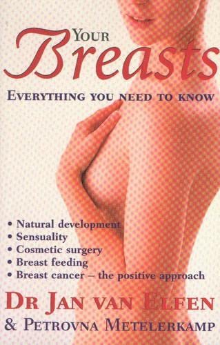 Your Breasts: Everything You Need to Know - Jan Van Elfen & Petrovna Metelerkamp