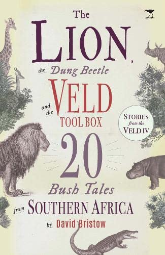 The Lion, the Dung Beetle and the Veld Tool Box: 20 Bush Tales from Southern Africa - David Bristow