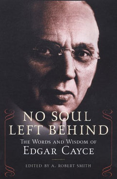 No Soul Left Behind: The Words and Wisdom of Edgar Crayce - A. Robert Smith