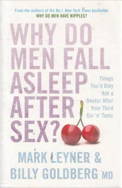 Why Do Men Fall Asleep After Sex?: Things You'd Only Ask a Doctor After Your Third Gin 'n' Tonic - Mark Leyner & Billy Goldberg
