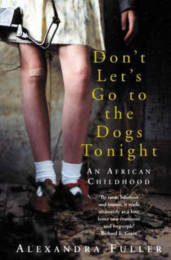 Don't Let's Go to the Dogs Tonight : An African Childhood - Alexandra Fuller