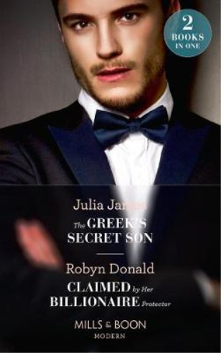 The Greek's Secret Son The Greek's Secret Son/ Claimed by Her Billionaire Protector Julia James Robyn Donald
