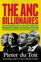 The ANC Billionaires - Big Capital's Gambit and the Rise of the Few - Pieter H du Toit