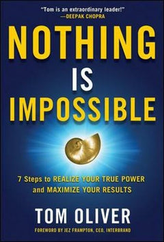 Nothing Is Impossible: 7 Steps to Realize Your True Power and Maximize Your Results Oliver, Tom