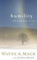 Humility: The Forgotten Virtue Wayne A Mack