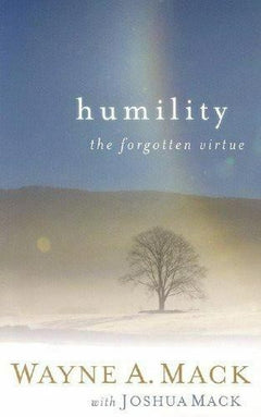 Humility: The Forgotten Virtue Wayne A Mack