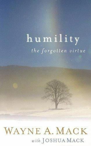 Humility: The Forgotten Virtue Wayne A Mack
