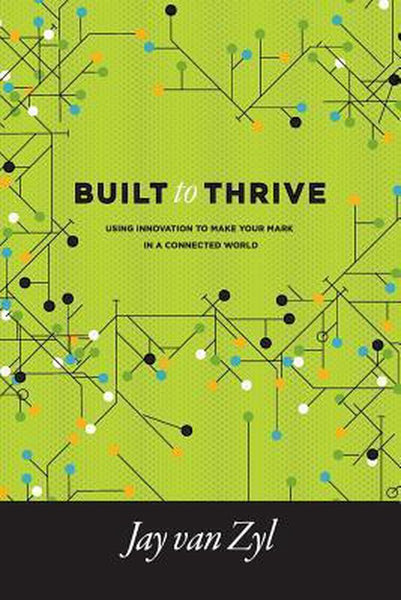 Built to Thrive: Using Innovation to Make Your Mark in a Connected World Van Zyl, Jay