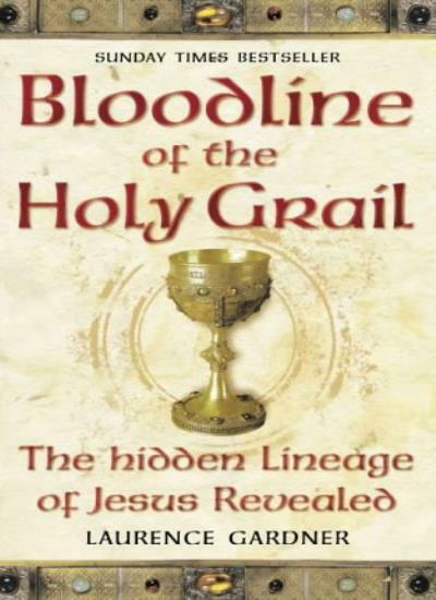 Bloodline of the Holy Grail : The Hidden Lineage of Jesus Revealed Laurence Gardner