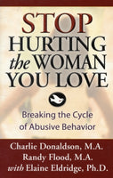 Stop Hurting the Woman You Love Breaking the Cycle of Abusive Behavior Charlie Donaldson & Randy Flood