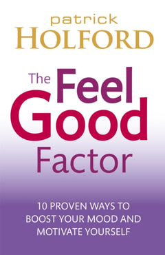 The Feel Good Factor 10 Proven Ways to Feel Happy and Motivated Patrick Holford